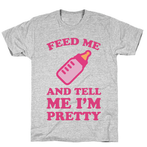 Feed Me And Tell Me I'm Pretty T-Shirt