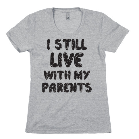 I Still Live With My Parents Womens T-Shirt