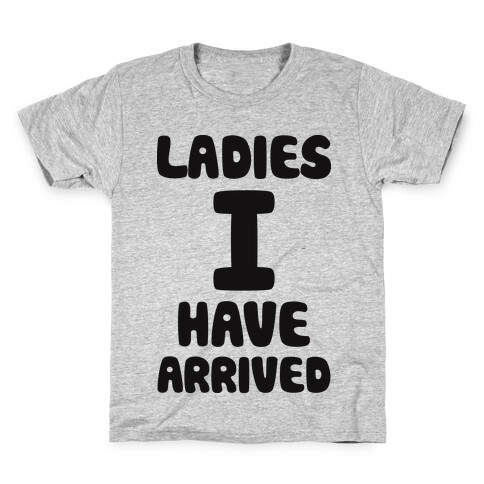 Ladies I Have Arrived Kids T-Shirt