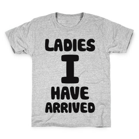 Ladies I Have Arrived Kids T-Shirt