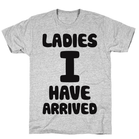 Ladies I Have Arrived T-Shirt