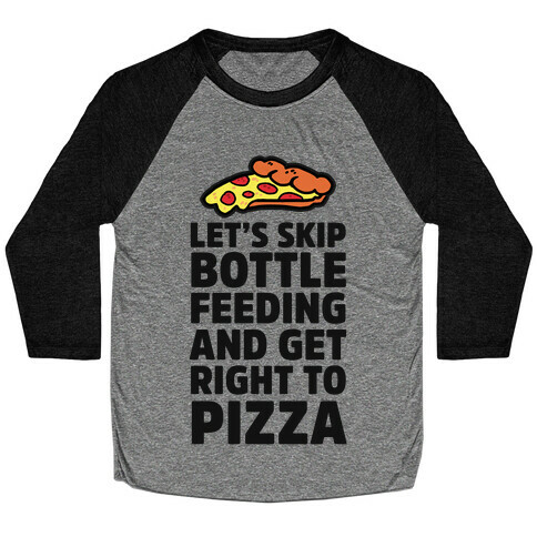 Let's Skip Bottle Feeding and Get Right to Pizza Baseball Tee