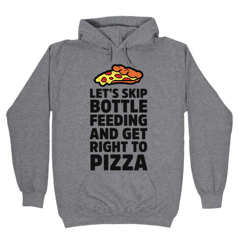 Let's Skip Bottle Feeding and Get Right to Pizza Hooded Sweatshirt