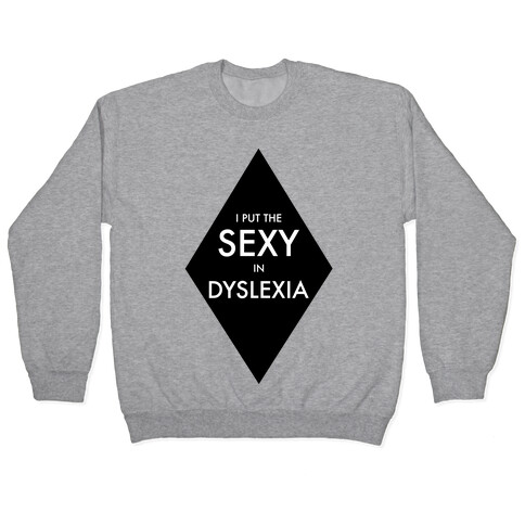 I Put the Sexy in Dyslexia Pullover