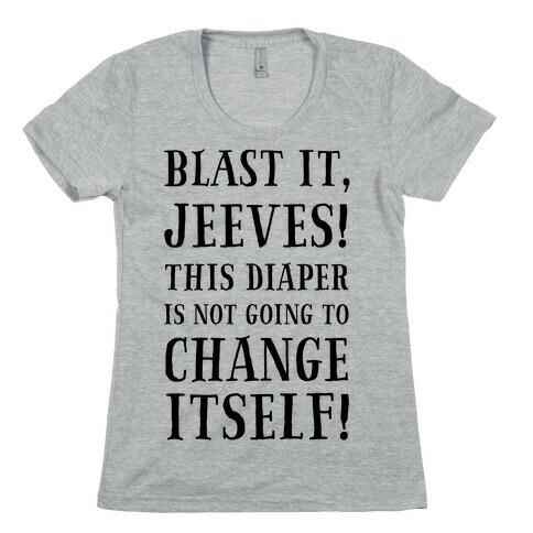 Blast It, Jeeves! This Diaper Is Not Going to Change Itself! Womens T-Shirt