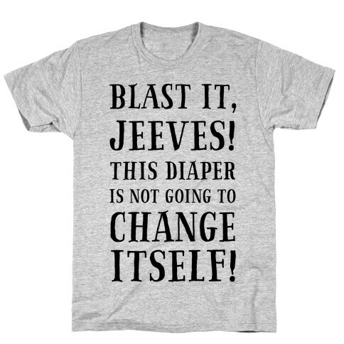 Blast It, Jeeves! This Diaper Is Not Going to Change Itself! T-Shirt