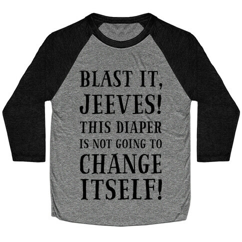Blast It, Jeeves! This Diaper Is Not Going to Change Itself! Baseball Tee