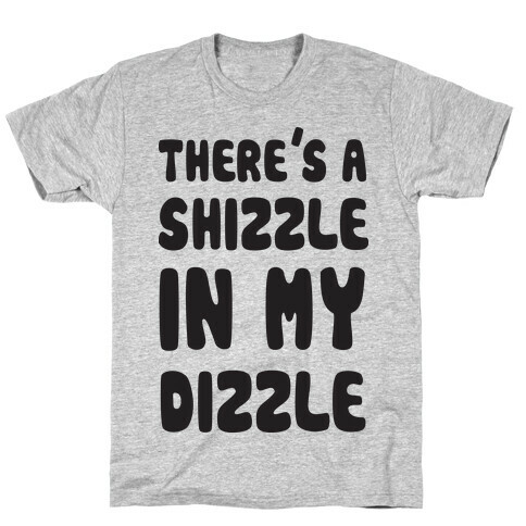 There's A Shizzle In My Dizzle (Gangsta Baby) T-Shirt