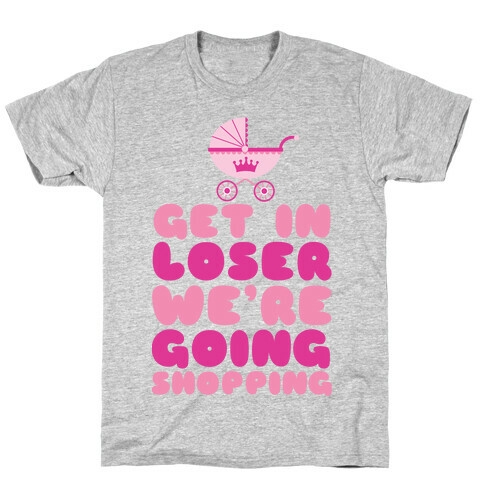 Get In Loser We're Going Shopping T-Shirt