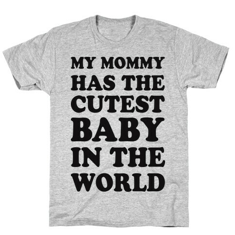 My Mommy Has The Cutest Baby In The World T-Shirt