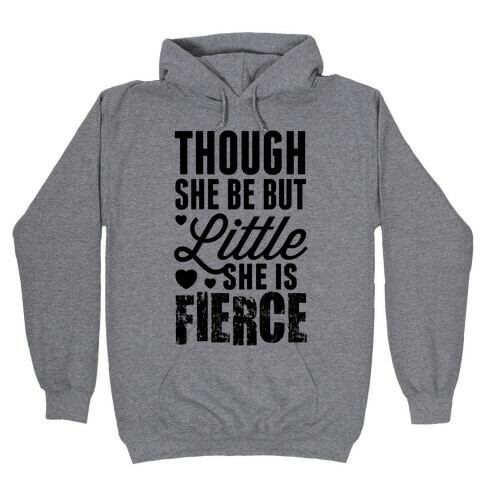 Though She Be But Little She Is Fierce Hooded Sweatshirt
