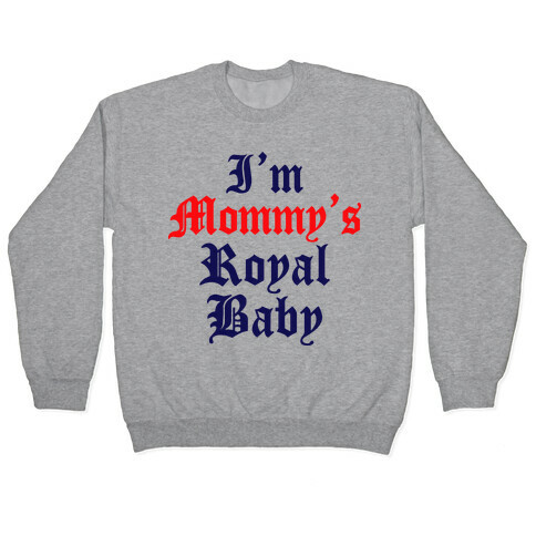 I'm Mommy's RoyalBaby Pullover