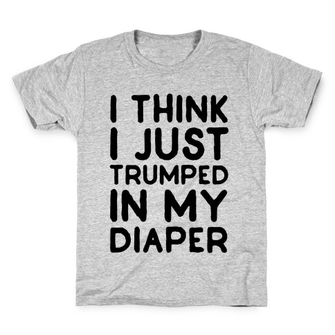 I Think I Just Trumped In My Diaper Kids T-Shirt