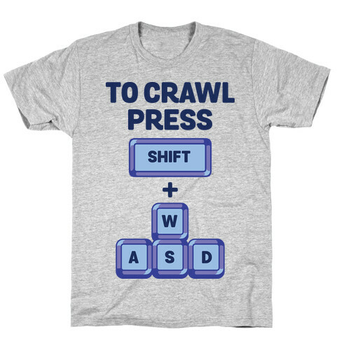 To Crawl Press Shift + WASD T-Shirt