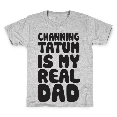 Channing Tatum Is My Real Dad Kids T-Shirt