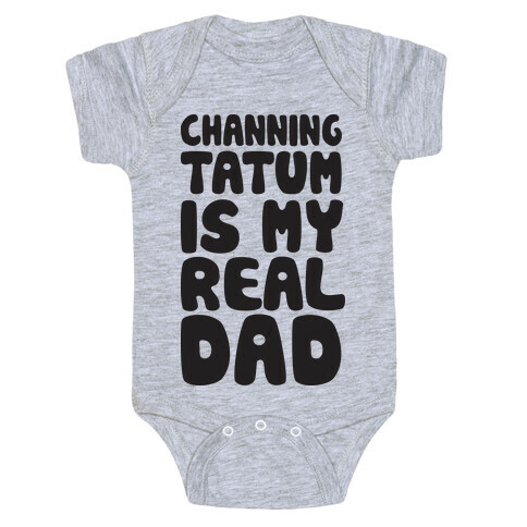 Channing Tatum Is My Real Dad Baby One-Piece