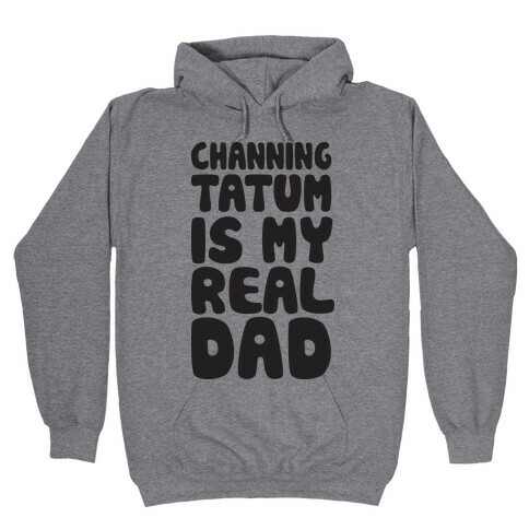 Channing Tatum Is My Real Dad Hooded Sweatshirt