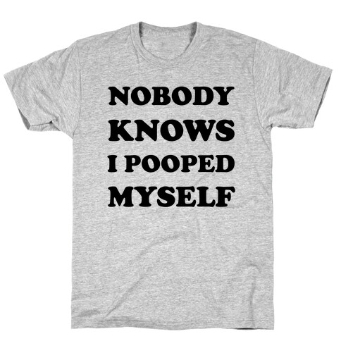 Nobody Knows I Pooped Myself T-Shirt