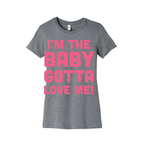 I'm The Baby, Gotta Love Me! Womens T-Shirt