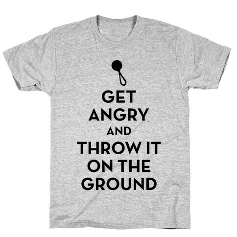 I Will Not Keep Calm (Get Angry and Throw It On The Ground) T-Shirt