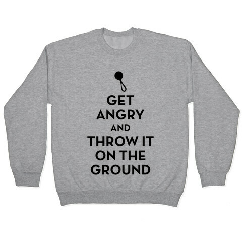 I Will Not Keep Calm (Get Angry and Throw It On The Ground) Pullover