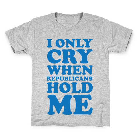 I Only Cry When Republicans Hold Me Kids T-Shirt