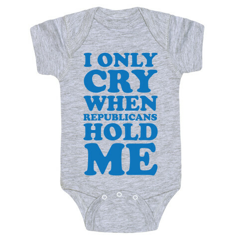 I Only Cry When Republicans Hold Me Baby One-Piece