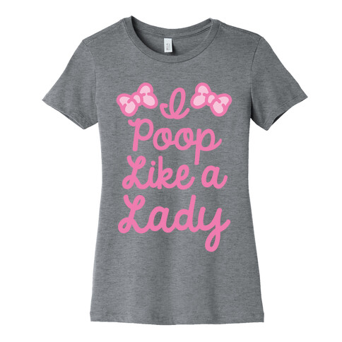 I Poop Like A Lady Womens T-Shirt