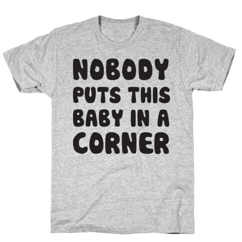 Nobody Puts This Baby In A Corner T-Shirt