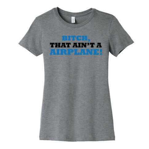 bitch that ain't an airplane Womens T-Shirt