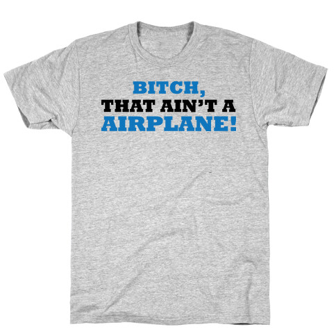 bitch that ain't an airplane T-Shirt