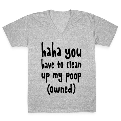 Haha You Have To Clean Up My Poop (Owned) V-Neck Tee Shirt