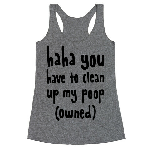 Haha You Have To Clean Up My Poop (Owned) Racerback Tank Top