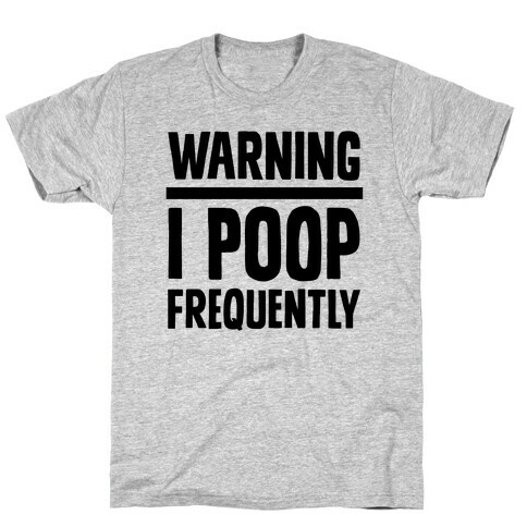 Warning: I Poop Frequently T-Shirt