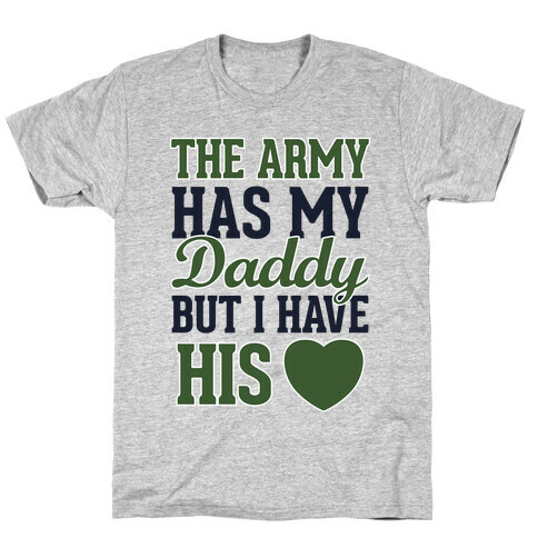 The Army Has My Daddy, But I Have His Heart T-Shirt