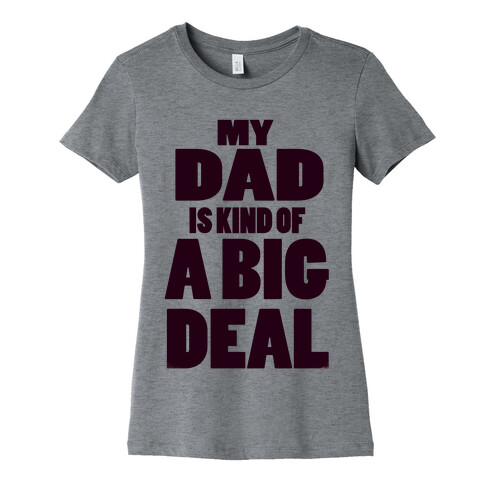 My Dad is Kind of a Big Deal Womens T-Shirt