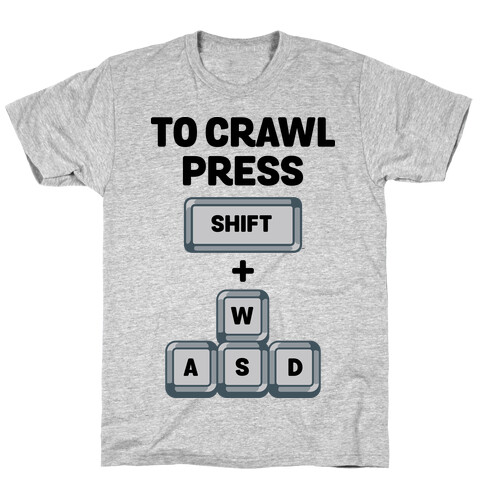 To Crawl Press Shift + WASD T-Shirt
