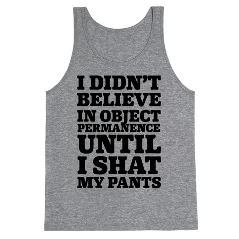 I Didn't Believe In Object Permanence Until I Shit My Pants Tank Top