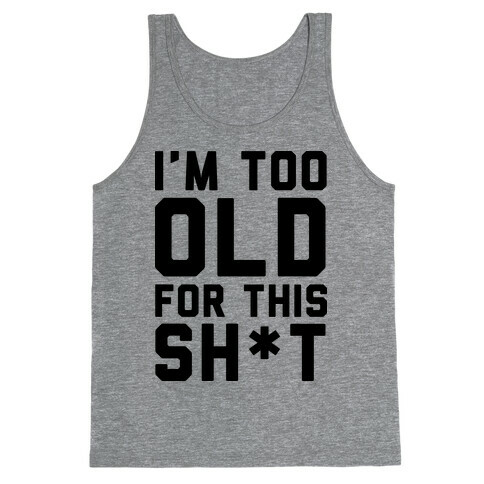 I'm Too Old for This Sh*t Tank Top