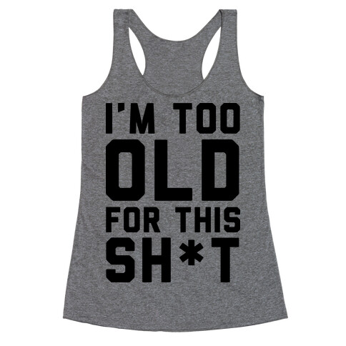I'm Too Old for This Sh*t Racerback Tank Top