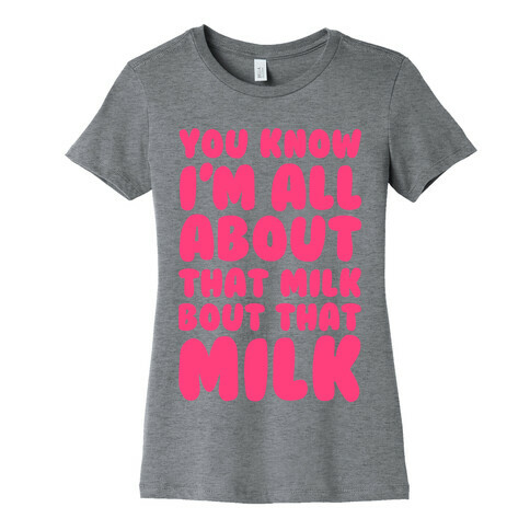 You Know I'm All About That Milk, Bout That Milk Womens T-Shirt