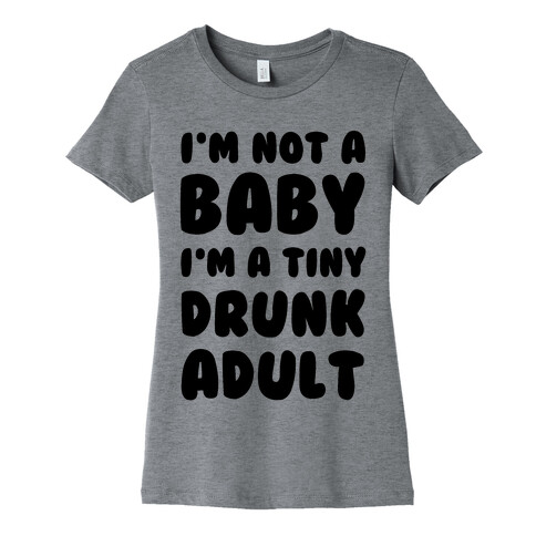 I'm Not a Baby! I'm a Tiny Drunk Adult Womens T-Shirt