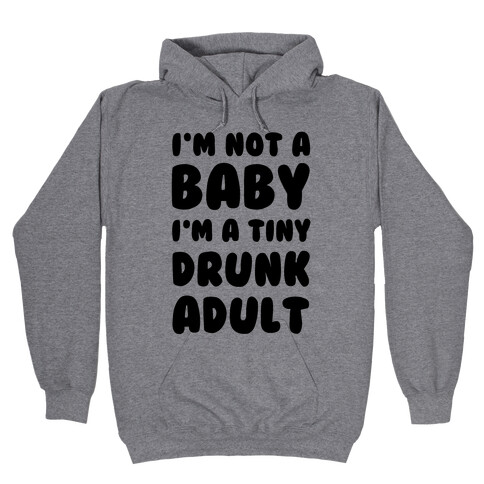 I'm Not a Baby! I'm a Tiny Drunk Adult Hooded Sweatshirt