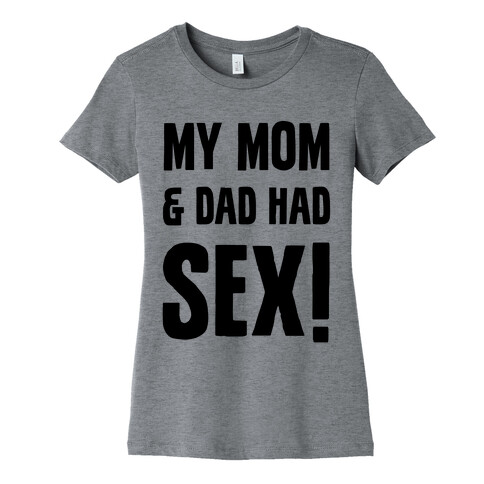 My Mom And Dad Had Sex Womens T-Shirt