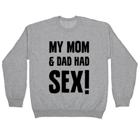 My Mom And Dad Had Sex Pullover