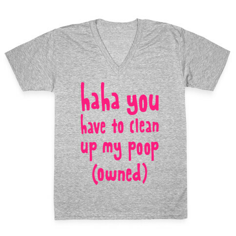 Haha You Have To Clean Up My Poop (Owned) V-Neck Tee Shirt