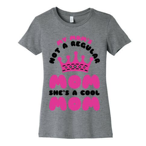 My Mom's Not a Regular Mom She's a Cool Mom Womens T-Shirt