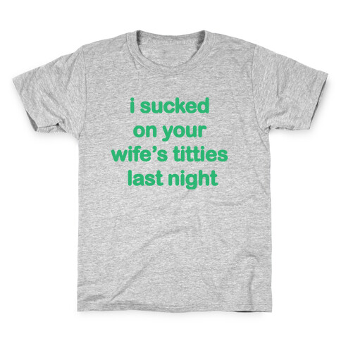 I sucked on your wifes titties last night Kids T-Shirt