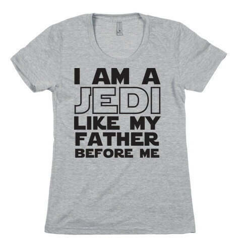 I am a Jedi Like My Father Before Me Womens T-Shirt