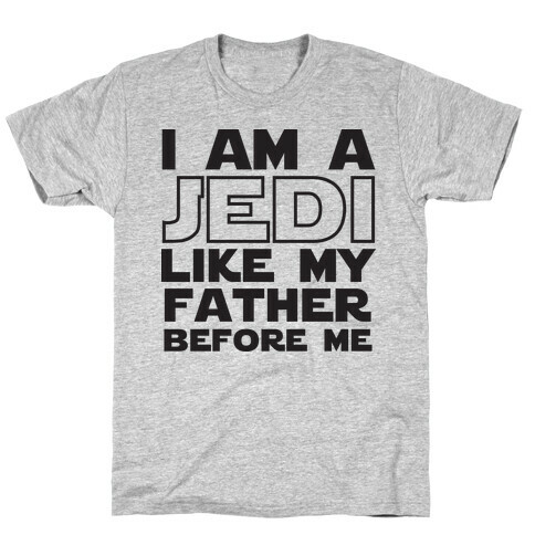 I am a Jedi Like My Father Before Me T-Shirt